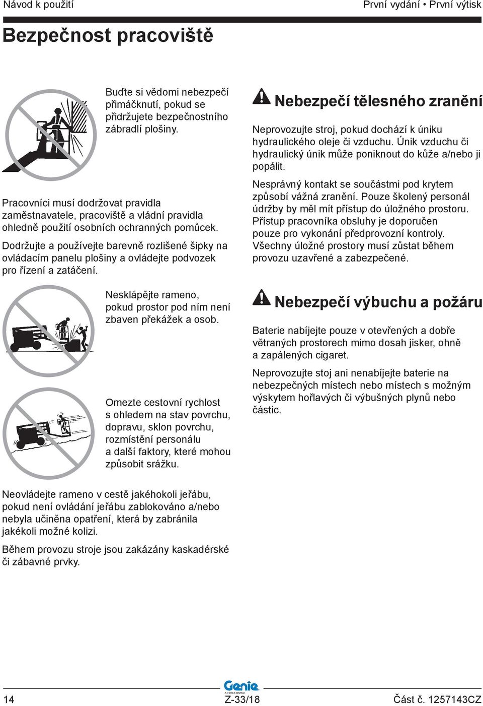 Dodržujte a používejte barevně rozlišené šipky na ovládacím panelu plošiny a ovládejte podvozek pro řízení a zatáčení. Nesklápějte rameno, pokud prostor pod ním není zbaven překážek a osob.