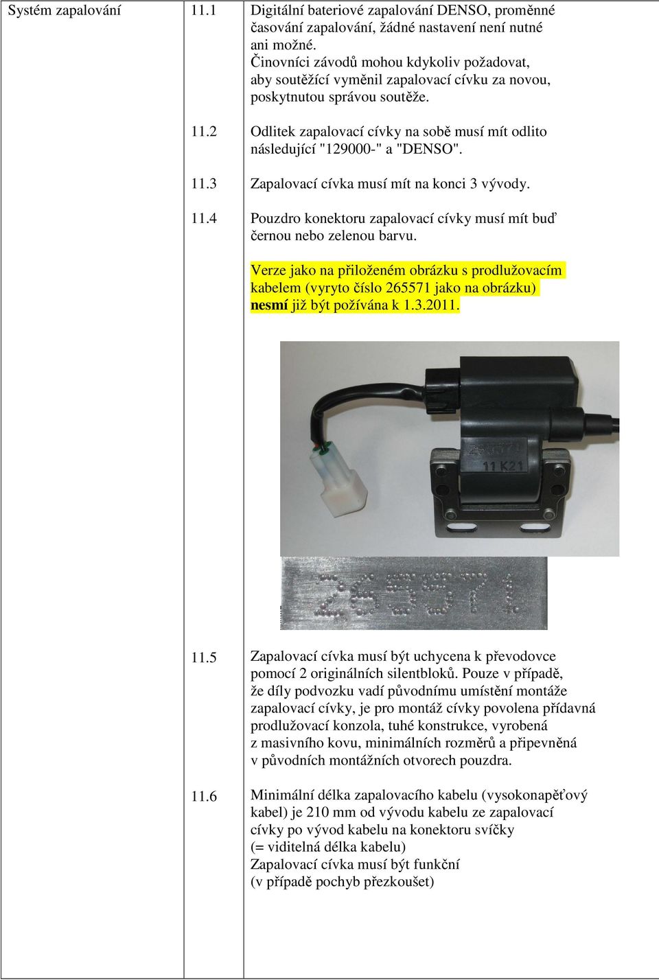 Odlitek zapalovací cívky na sobě musí mít odlito následující "129000-" a "DENSO". Zapalovací cívka musí mít na konci 3 vývody.