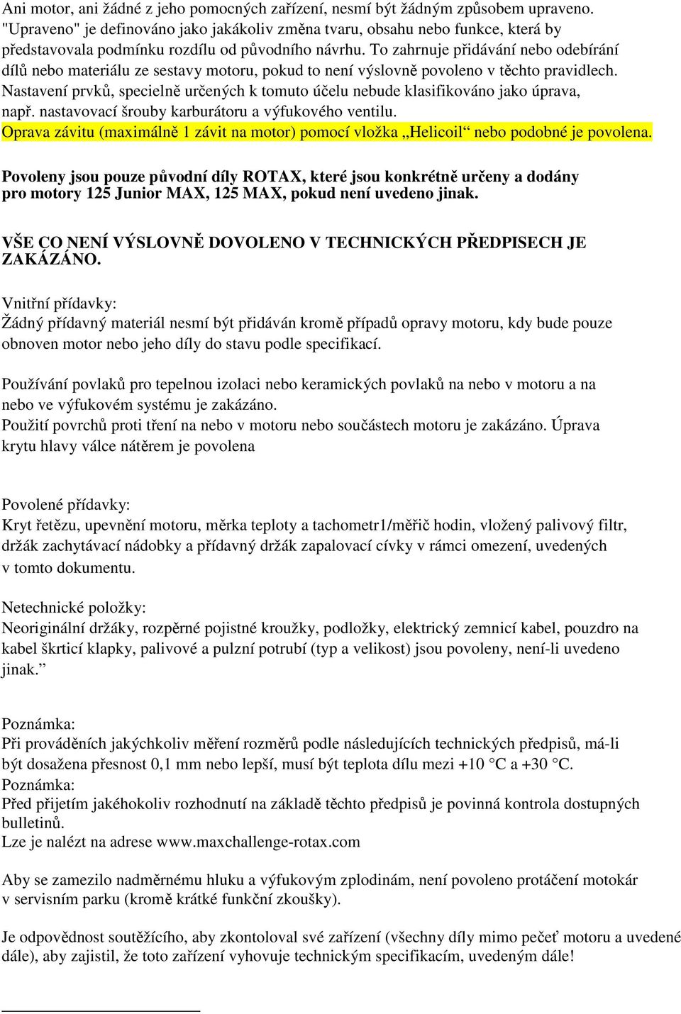 To zahrnuje přidávání nebo odebírání dílů nebo materiálu ze sestavy motoru, pokud to není výslovně povoleno v těchto pravidlech.