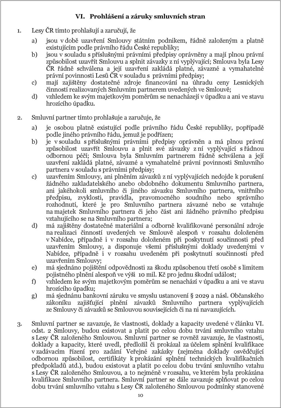 právními předpisy oprávněny a mají plnou právní způsobilost uzavřít Smlouvu a splnit závazky z ní vyplývající; Smlouva byla Lesy ČR řádně schválena a její uzavření zakládá platné, závazné a