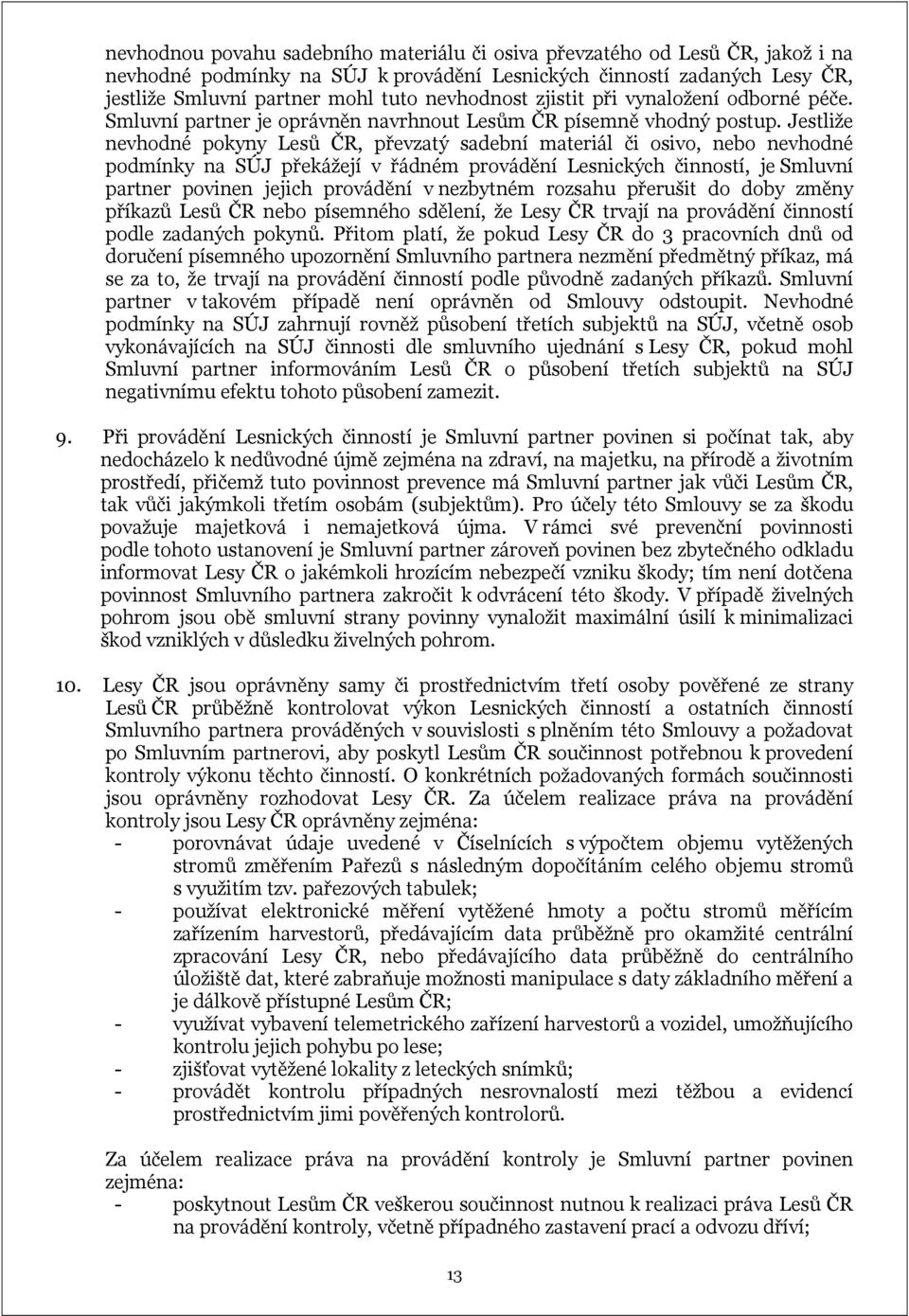 Jestliže nevhodné pokyny Lesů ČR, převzatý sadební materiál či osivo, nebo nevhodné podmínky na SÚJ překážejí v řádném provádění Lesnických činností, je Smluvní partner povinen jejich provádění v