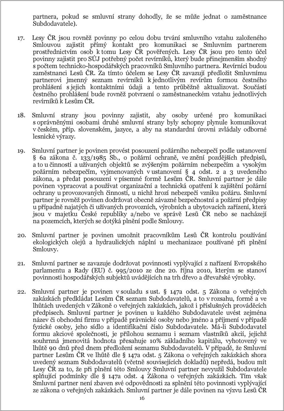 Lesy ČR jsou pro tento účel povinny zajistit pro SÚJ potřebný počet revírníků, který bude přinejmenším shodný s počtem technicko-hospodářských pracovníků Smluvního partnera.