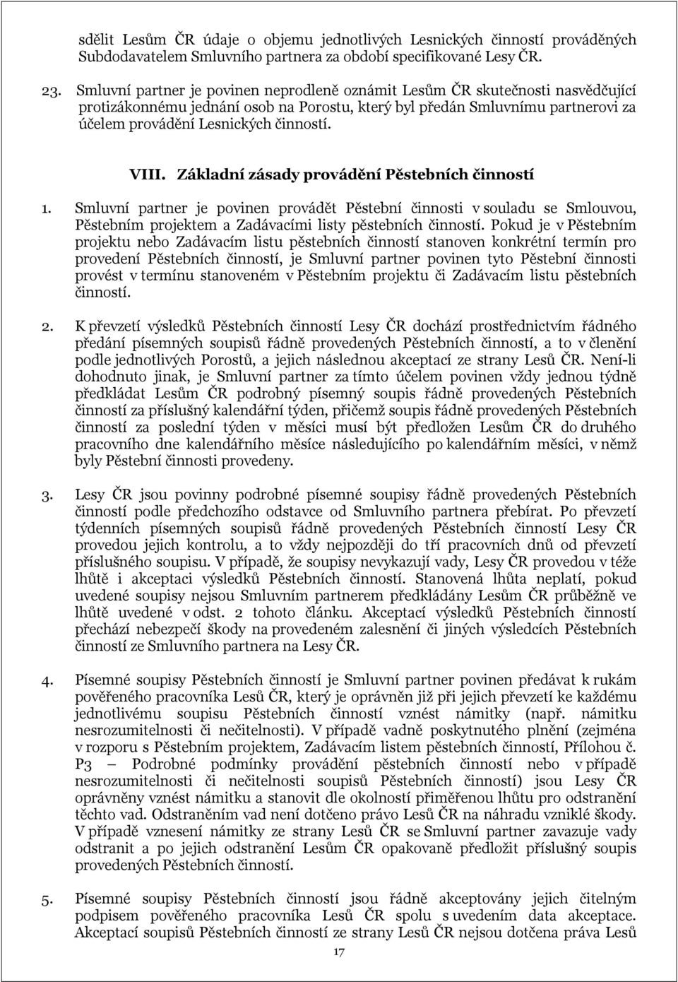 VIII. Základní zásady provádění Pěstebních činností 1. Smluvní partner je povinen provádět Pěstební činnosti v souladu se Smlouvou, Pěstebním projektem a Zadávacími listy pěstebních činností.