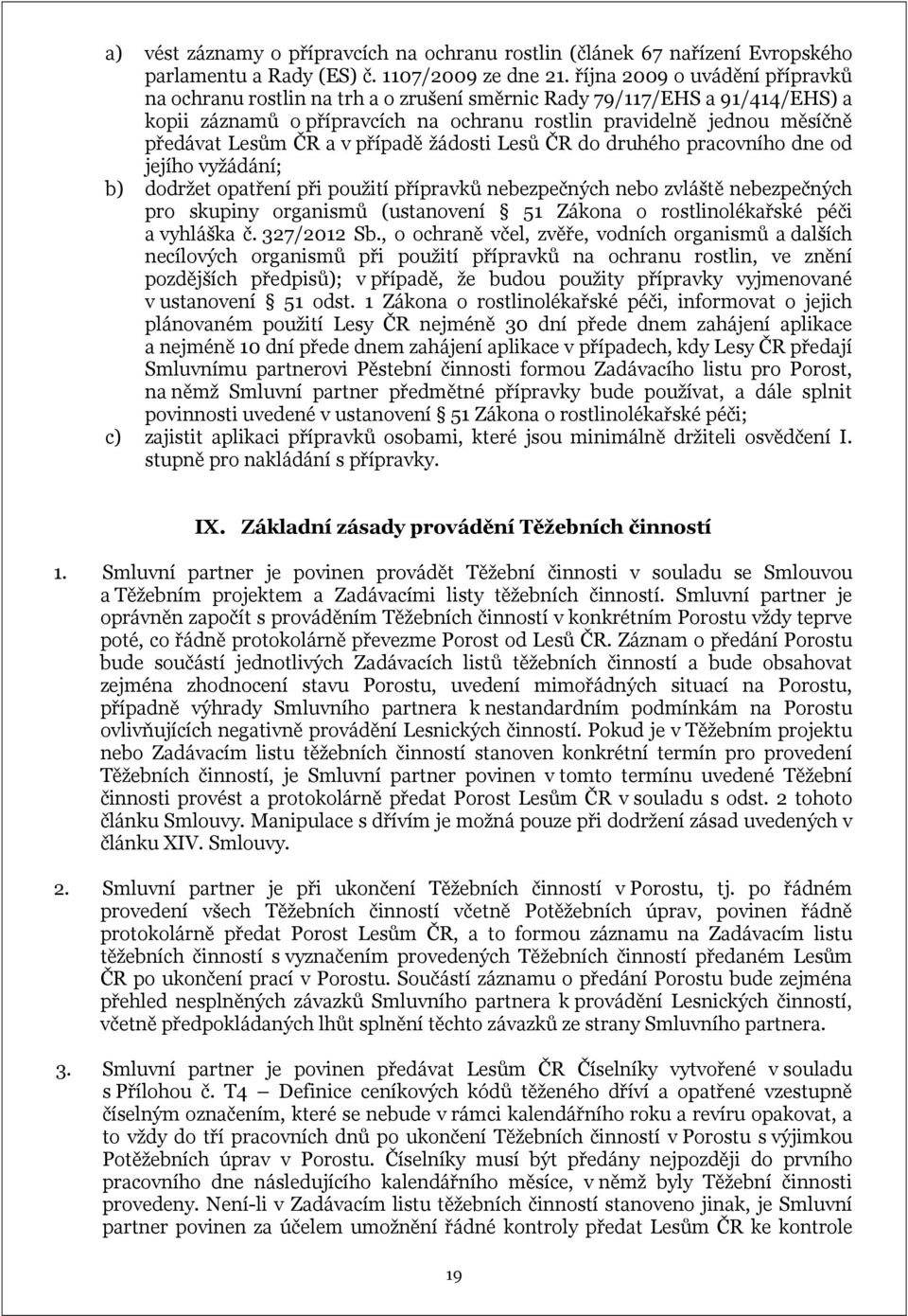 a v případě žádosti Lesů ČR do druhého pracovního dne od jejího vyžádání; b) dodržet opatření při použití přípravků nebezpečných nebo zvláště nebezpečných pro skupiny organismů (ustanovení 51 Zákona