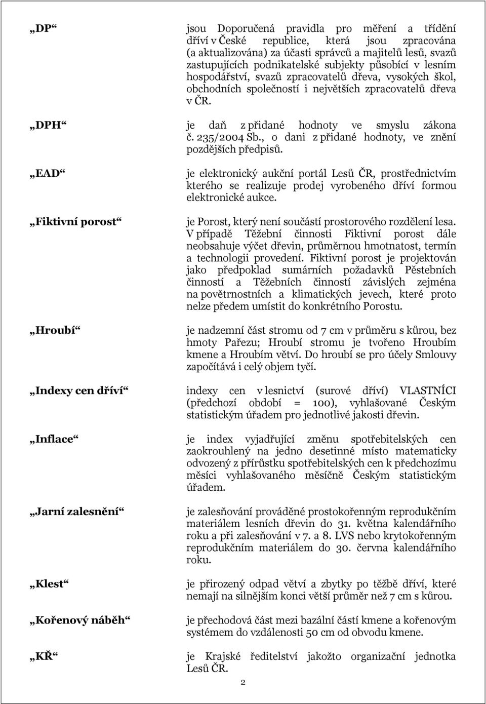 největších zpracovatelů dřeva v ČR. je daň z přidané hodnoty ve smyslu zákona č. 235/2004 Sb., o dani z přidané hodnoty, ve znění pozdějších předpisů.