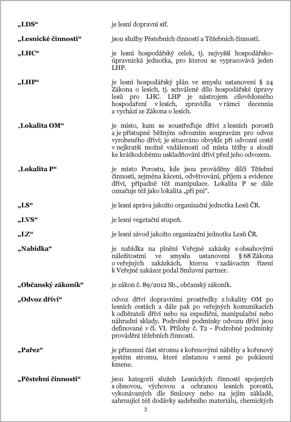 LHP je nástrojem cílevědomého hospodaření v lesích, zpravidla v rámci decennia a vychází ze Zákona o lesích.