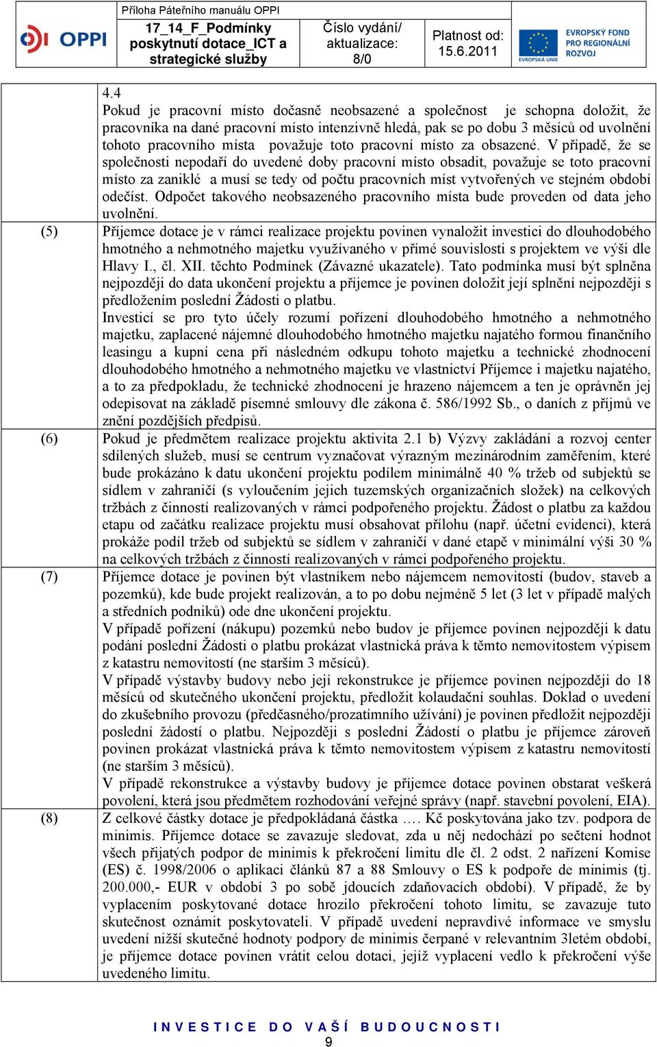 V případě, že se společnosti nepodaří do uvedené doby pracovní místo obsadit, považuje se toto pracovní místo za zaniklé a musí se tedy od počtu pracovních míst vytvořených ve stejném období odečíst.