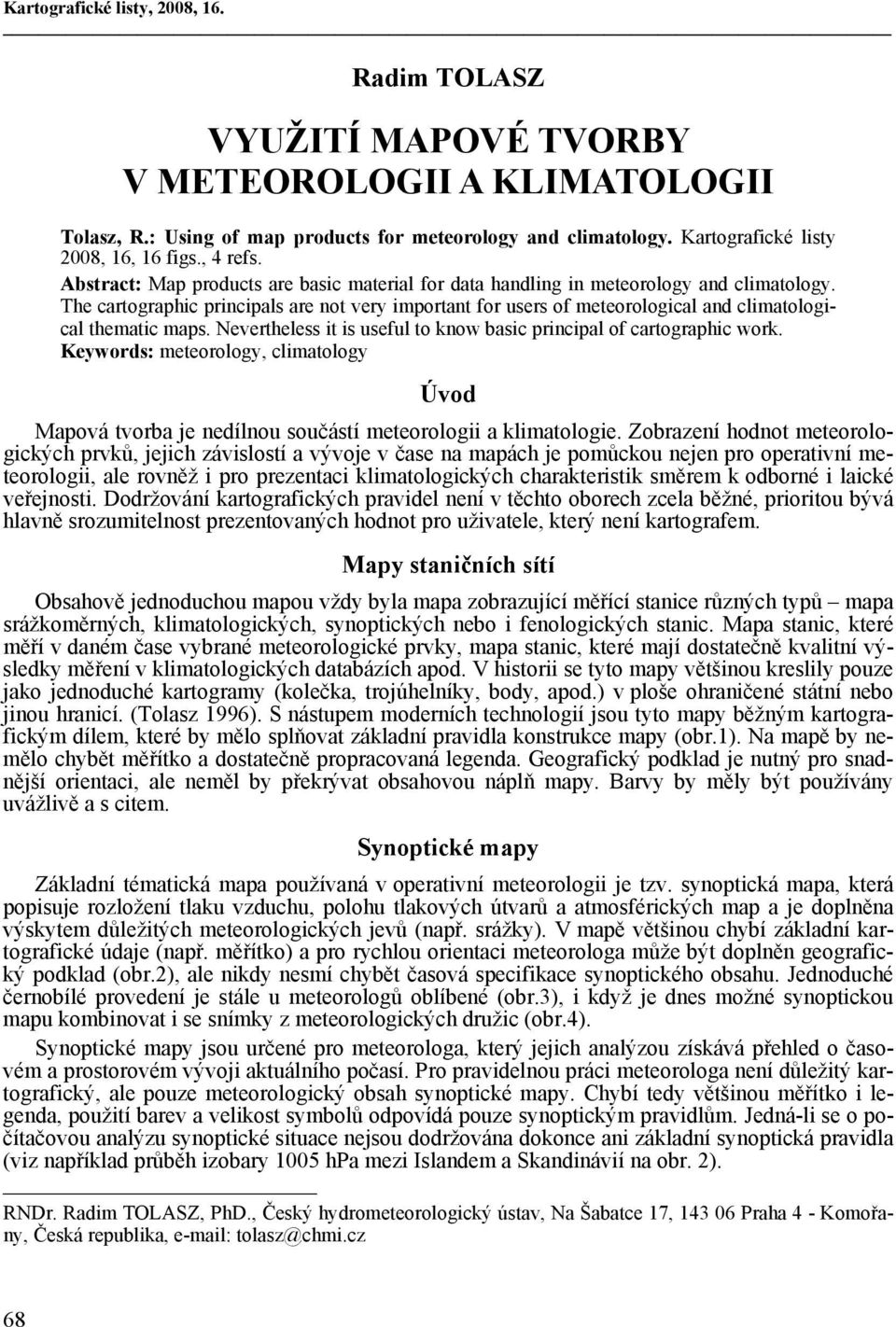 The cartographic principals are not very important for users of meteorological and climatological thematic maps. Nevertheless it is useful to know basic principal of cartographic work.