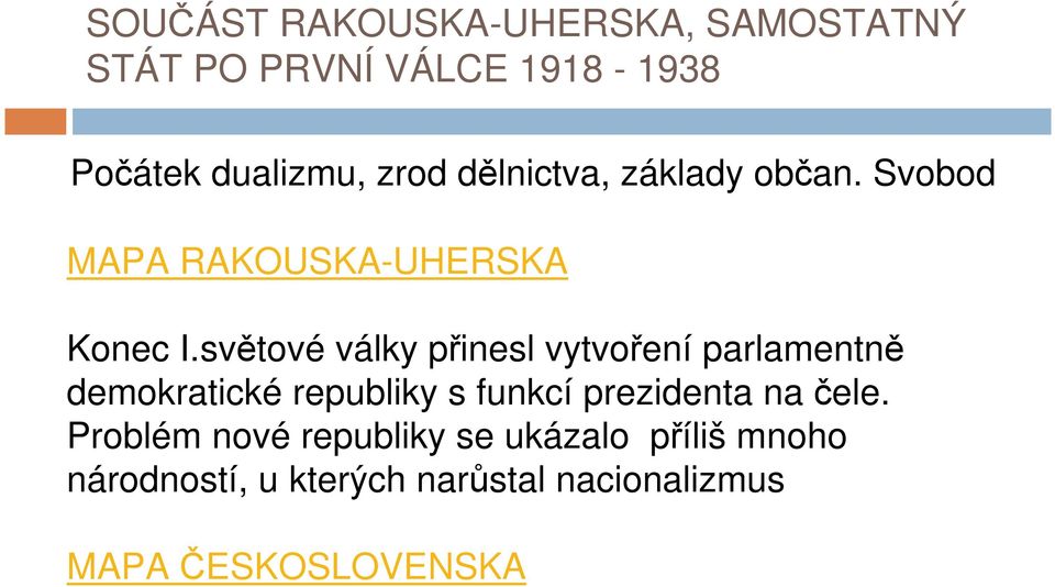 světové války přinesl vytvoření parlamentně demokratické republiky s funkcí prezidenta na