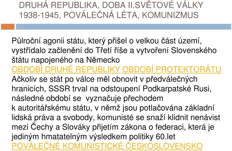 štátu napojeného na Německo OBDOBÍ DRUHÉ REPUBLIKY OBDOBÍ PROTEKTORÁTU Ačkoliv se stát po válce měl obnovit v předválečných hranicích, SSSR trval na odstoupení