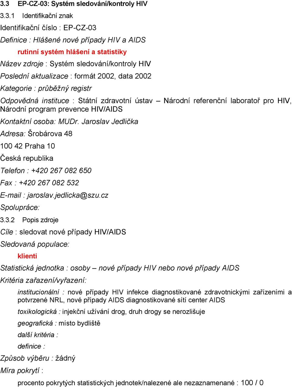 program prevence HIV/AIDS Kontaktní osoba: MUDr. Jaroslav Jedlička Adresa: Šrobárova 48 100 42 Praha 10 Česká republika Telefon : +420 267 082 650 Fax : +420 267 082 532 E-mail : jaroslav.