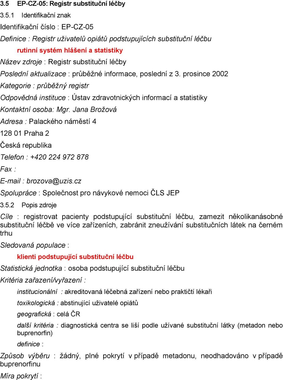 prosince 2002 Kategorie : průběžný registr Odpovědná instituce : Ústav zdravotnických informací a statistiky Kontaktní osoba: Mgr.