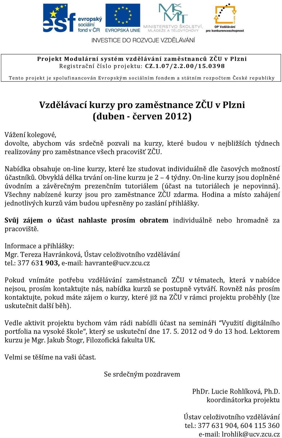 zaměstnance ZČU v Plzni (duben - červen 2012) Vážení kolegové, dovolte, abychom vás srdečně pozvali na kurzy, které budou v nejbližších týdnech realizovány pro zaměstnance všech pracovišť ZČU.