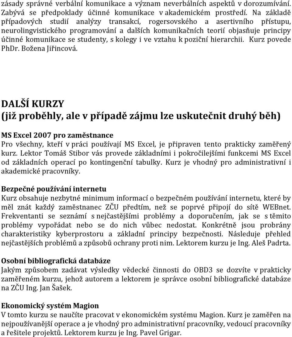 studenty, s kolegy i ve vztahu k poziční hierarchii. Kurz povede PhDr. Božena Jiřincová.