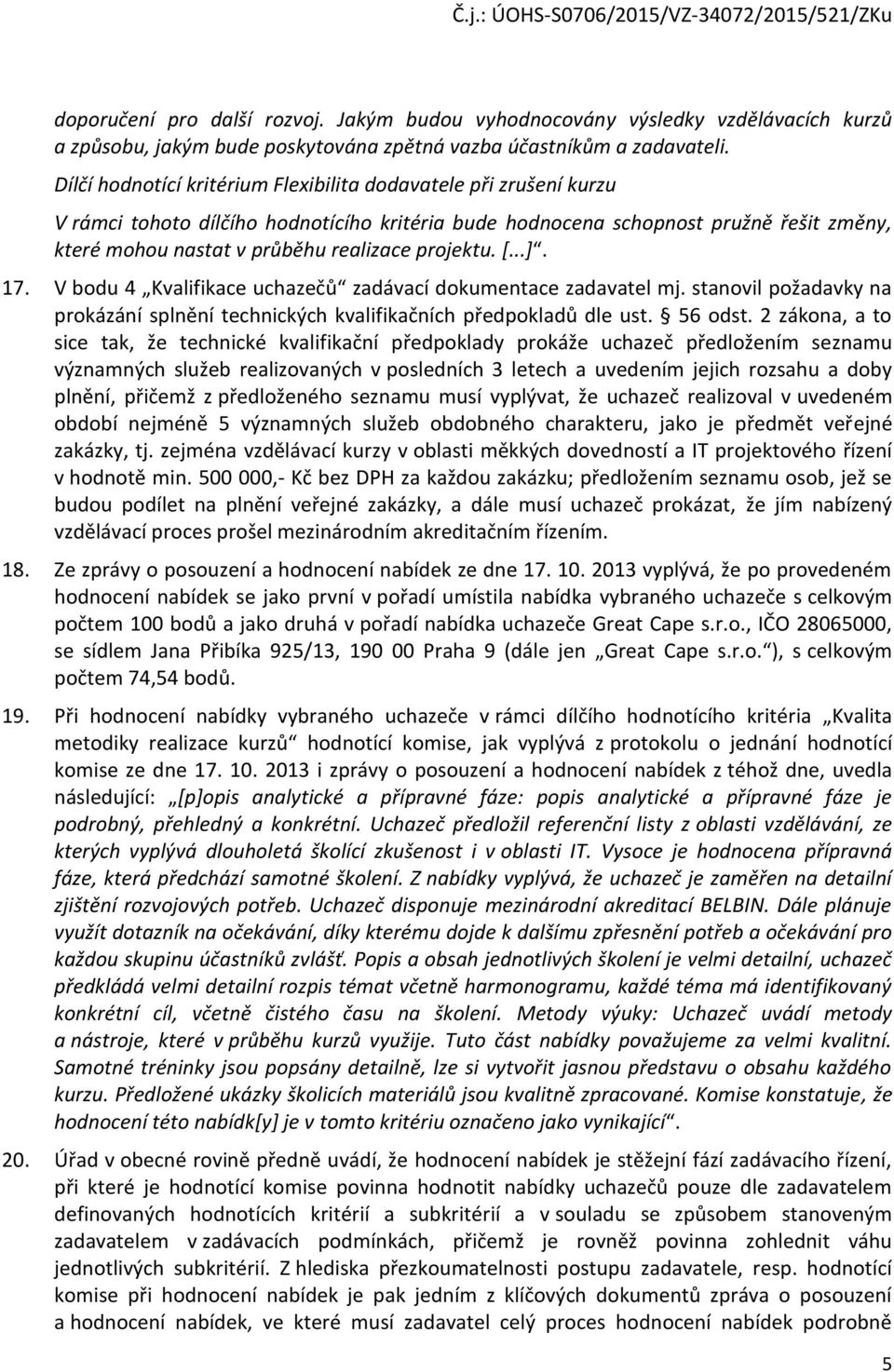 projektu. [...]. 17. V bodu 4 Kvalifikace uchazečů zadávací dokumentace zadavatel mj. stanovil požadavky na prokázání splnění technických kvalifikačních předpokladů dle ust. 56 odst.