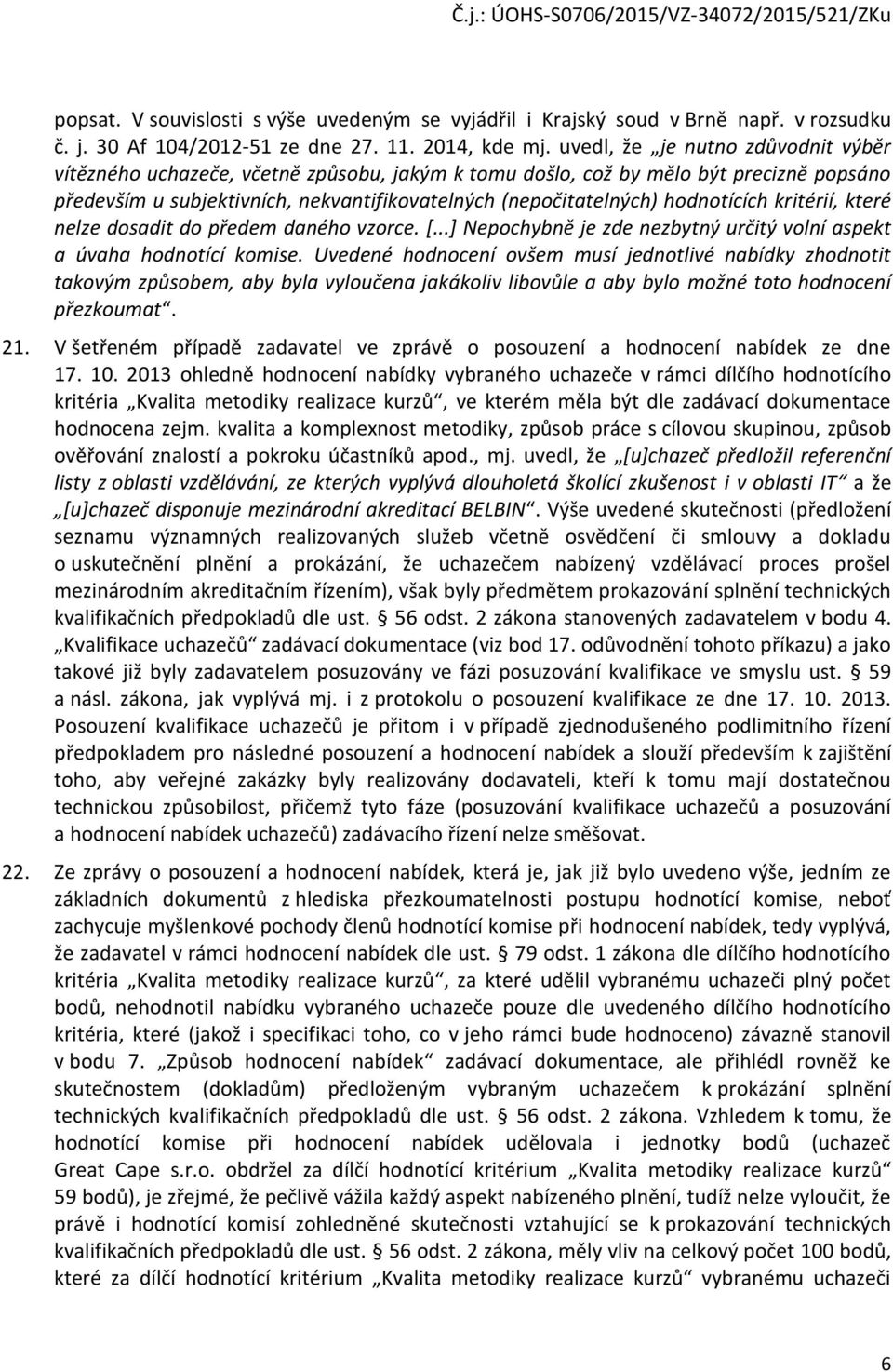 hodnotících kritérií, které nelze dosadit do předem daného vzorce. [...] Nepochybně je zde nezbytný určitý volní aspekt a úvaha hodnotící komise.