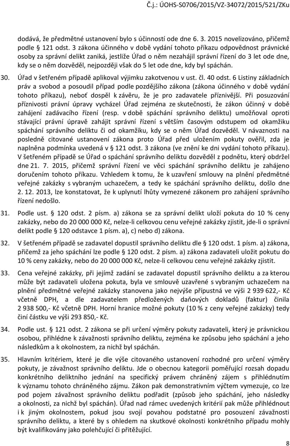 však do 5 let ode dne, kdy byl spáchán. 30. Úřad v šetřeném případě aplikoval výjimku zakotvenou v ust. čl. 40 odst.