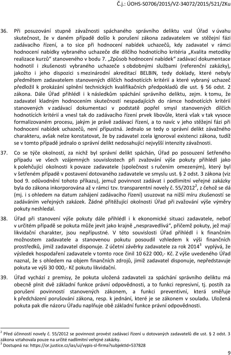 Způsob hodnocení nabídek zadávací dokumentace hodnotil i zkušenosti vybraného uchazeče s obdobnými službami (referenční zakázky), jakožto i jeho dispozici s mezinárodní akreditací BELBIN, tedy