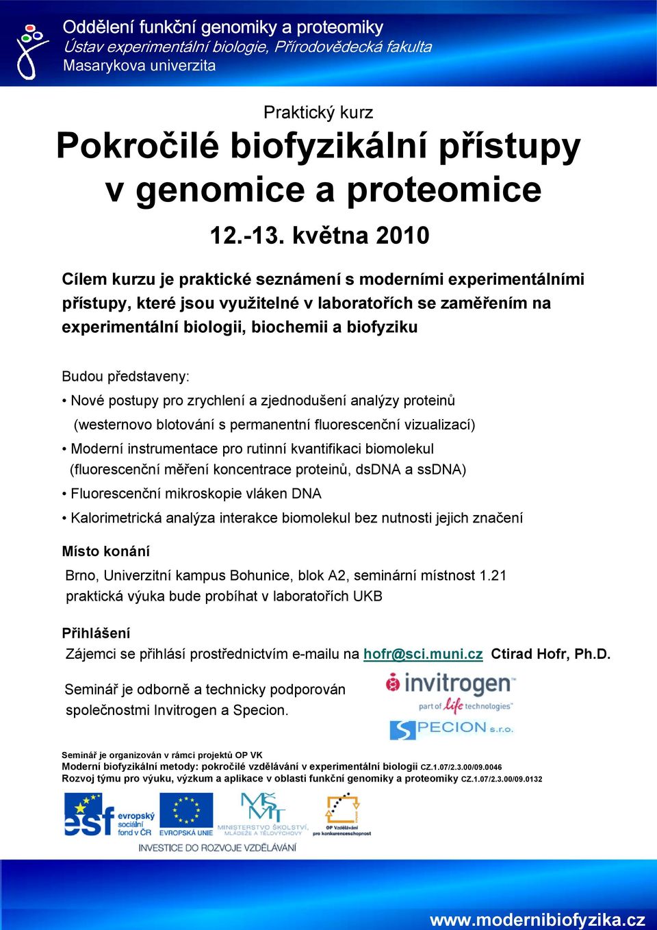 května 2010 Cílem kurzu je praktické seznámení s moderními experimentálními přístupy, které jsou využitelné v laboratořích se zaměřením na experimentální biologii, biochemii a biofyziku Budou