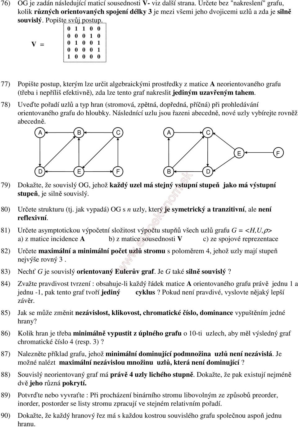 V = 0 1 1 0 0 0 0 0 1 0 0 0 0 0 1 1 0 0 0 0 77) Popište postup, kterým lze určit algebraickými prostředky z matice neorientovaného grafu (třeba i nepříliš efektivně), zda lze tento graf nakreslit