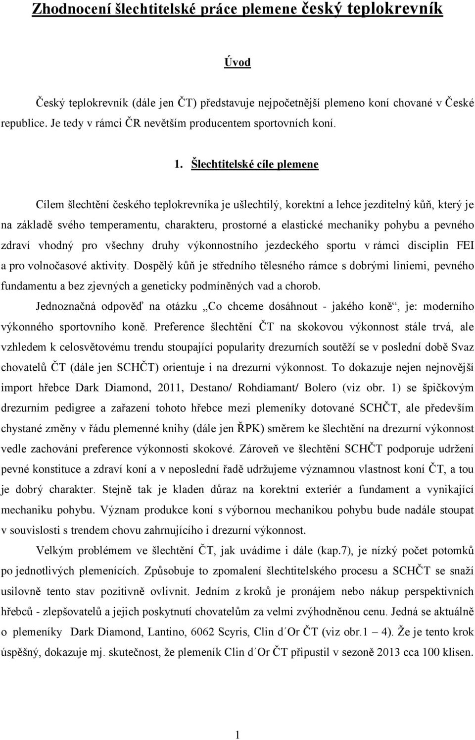 Šlechtitelské cíle plemene Cílem šlechtění českého teplokrevníka je ušlechtilý, korektní a lehce jezditelný kůň, který je na základě svého temperamentu, charakteru, prostorné a elastické mechaniky