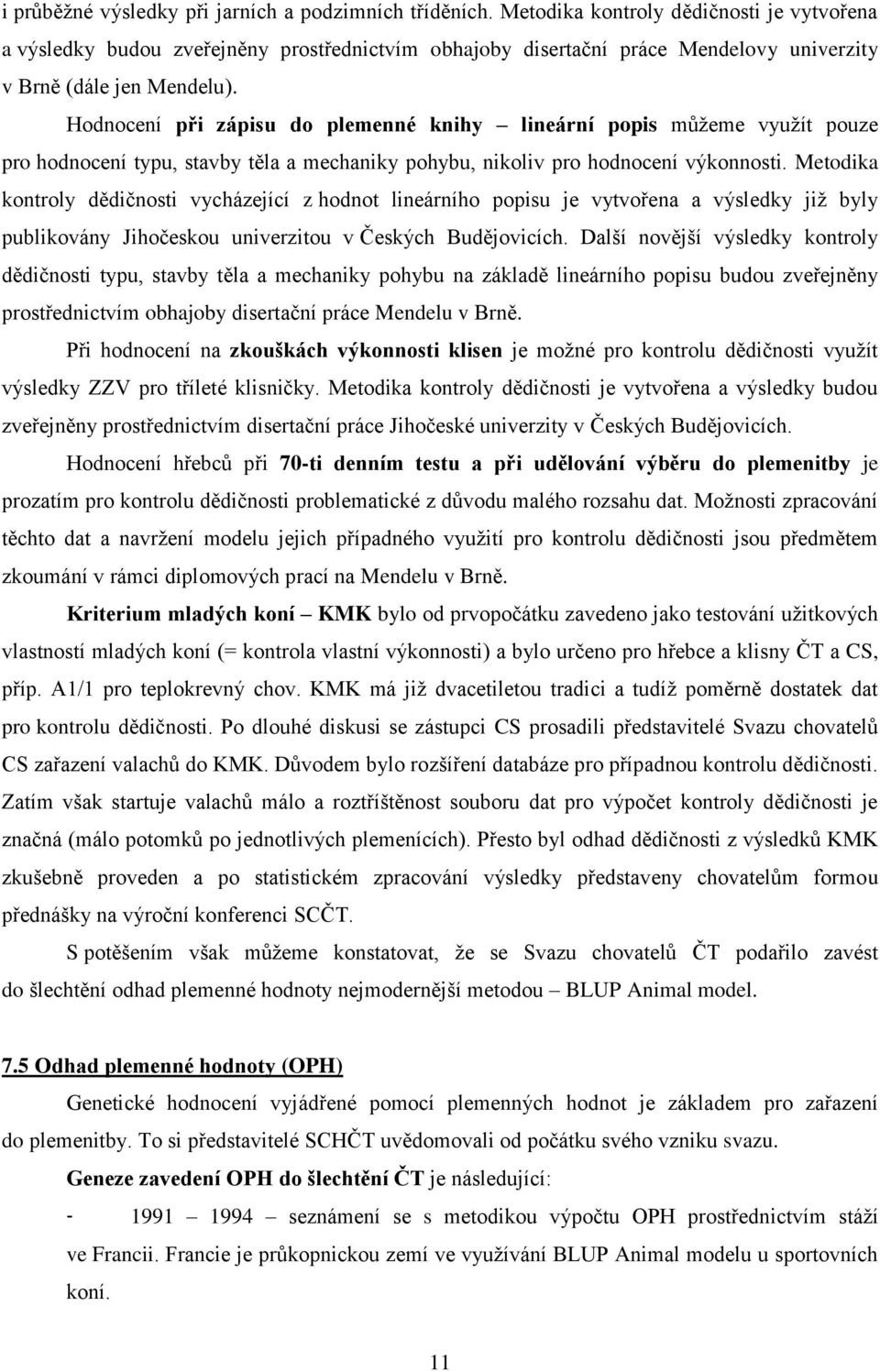 Hodnocení při zápisu do plemenné knihy lineární popis můžeme využít pouze pro hodnocení typu, stavby těla a mechaniky pohybu, nikoliv pro hodnocení výkonnosti.