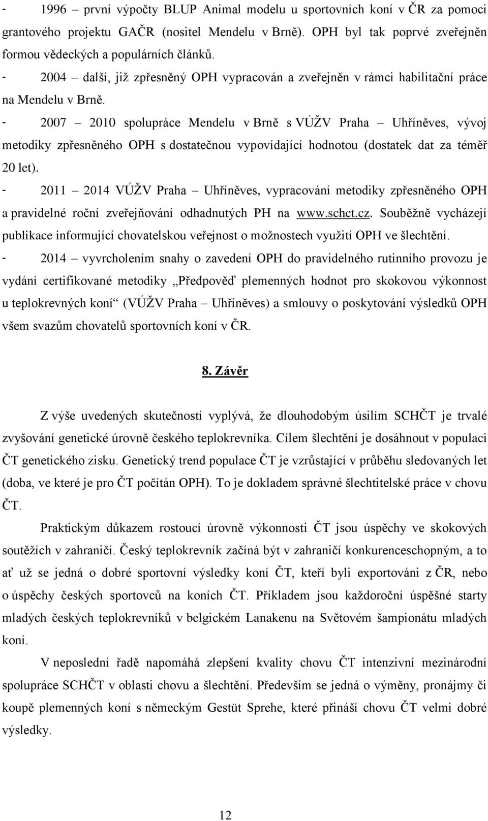 - 2007 2010 spolupráce Mendelu v Brně s VÚŽV Praha Uhříněves, vývoj metodiky zpřesněného OPH s dostatečnou vypovídající hodnotou (dostatek dat za téměř 20 let).