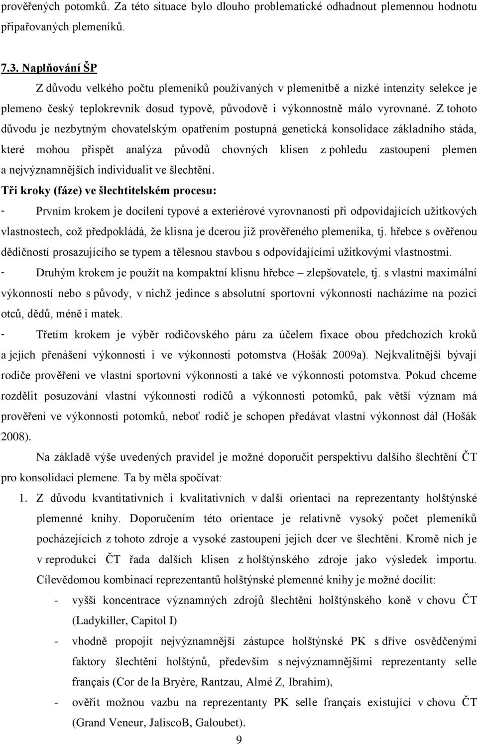 Z tohoto důvodu je nezbytným chovatelským opatřením postupná genetická konsolidace základního stáda, které mohou přispět analýza původů chovných klisen z pohledu zastoupení plemen a nejvýznamnějších