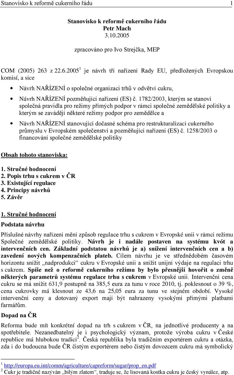 1782/2003, kterým se stanoví společná pravidla pro režimy přímých podpor v rámci společné zemědělské politiky a kterým se zavádějí některé režimy podpor pro zemědělce a Návrh NAŘÍZENÍ stanovující