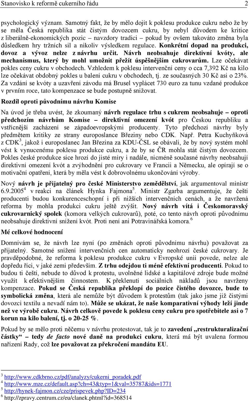 pokud by ovšem takováto změna byla důsledkem hry tržních sil a nikoliv výsledkem regulace. Konkrétní dopad na produkci, dovoz a vývoz nelze z návrhu určit.