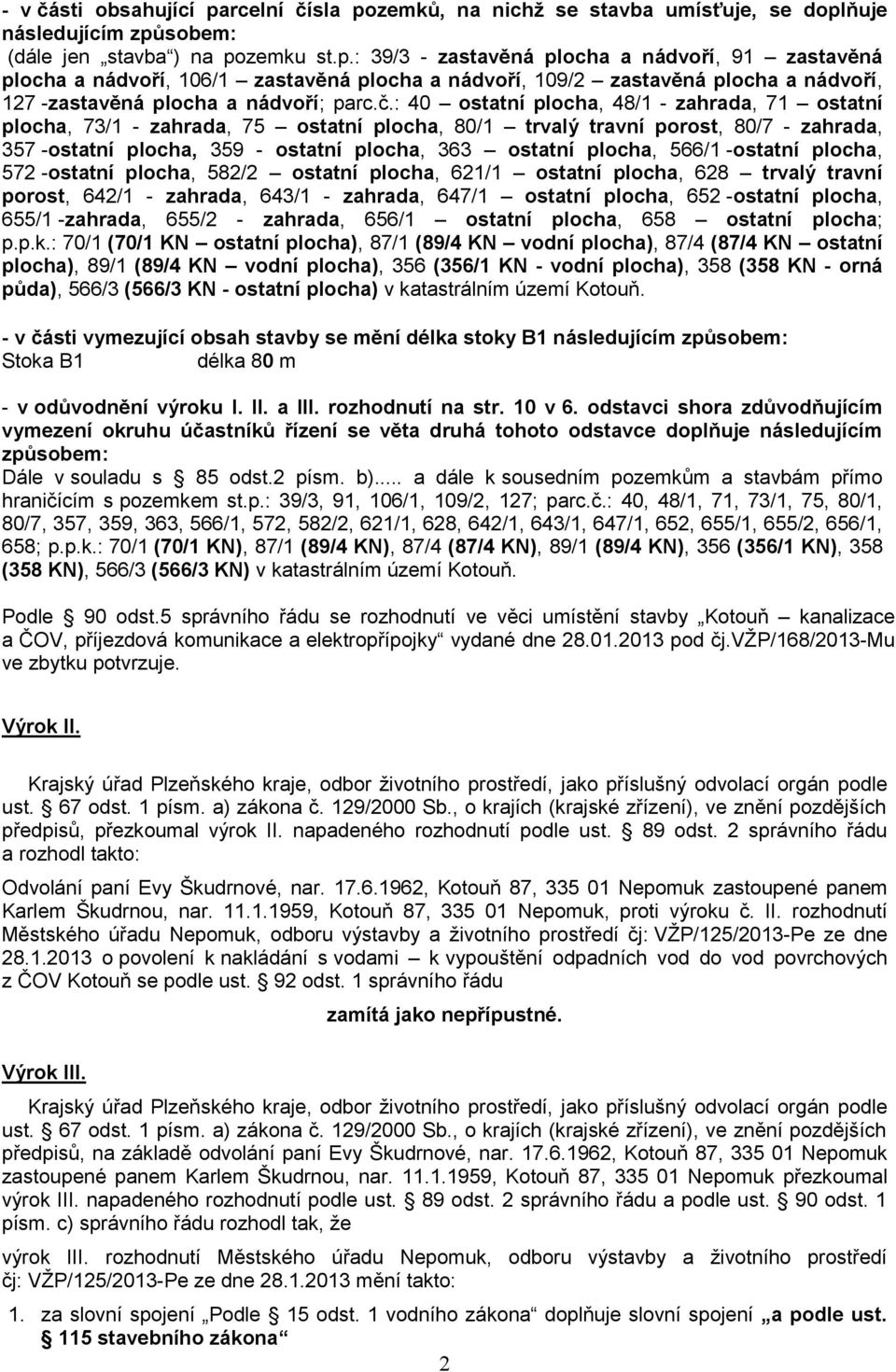 566/1 -ostatní plocha, 572 -ostatní plocha, 582/2 ostatní plocha, 621/1 ostatní plocha, 628 trvalý travní porost, 642/1 - zahrada, 643/1 - zahrada, 647/1 ostatní plocha, 652 -ostatní plocha, 655/1