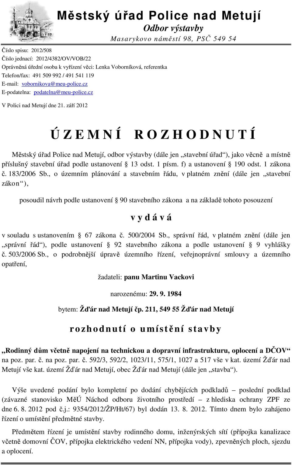 září 2012 Ú Z E M N Í R O Z H O D N U T Í Městský úřad Police nad Metují, odbor výstavby (dále jen stavební úřad ), jako věcně a místně příslušný stavební úřad podle ustanovení 13 odst. 1 písm.