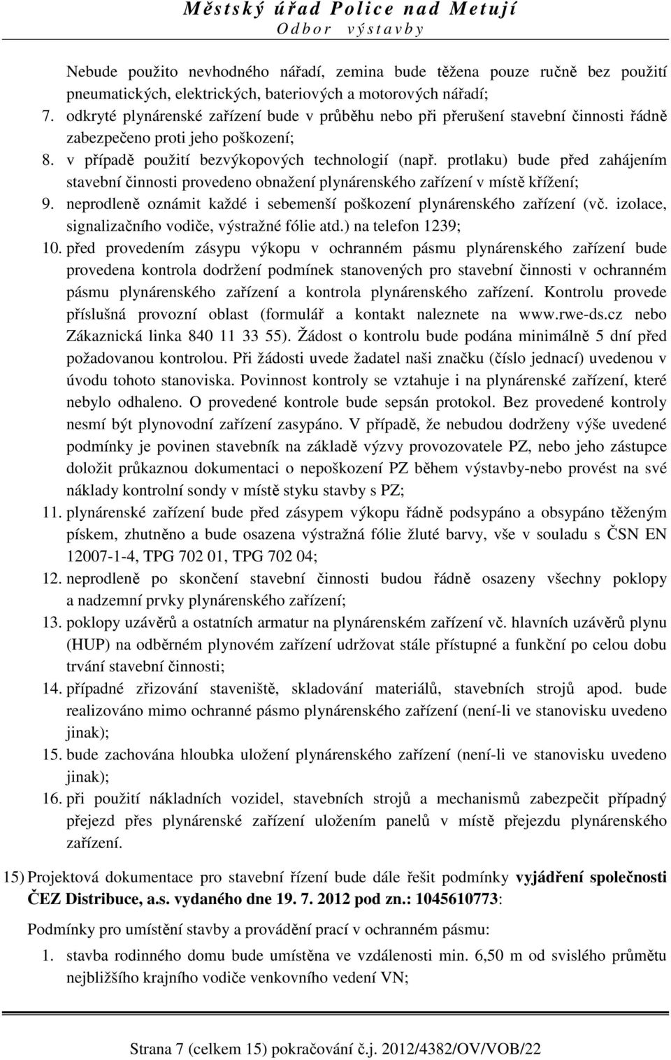 protlaku) bude před zahájením stavební činnosti provedeno obnažení plynárenského zařízení v místě křížení; 9. neprodleně oznámit každé i sebemenší poškození plynárenského zařízení (vč.