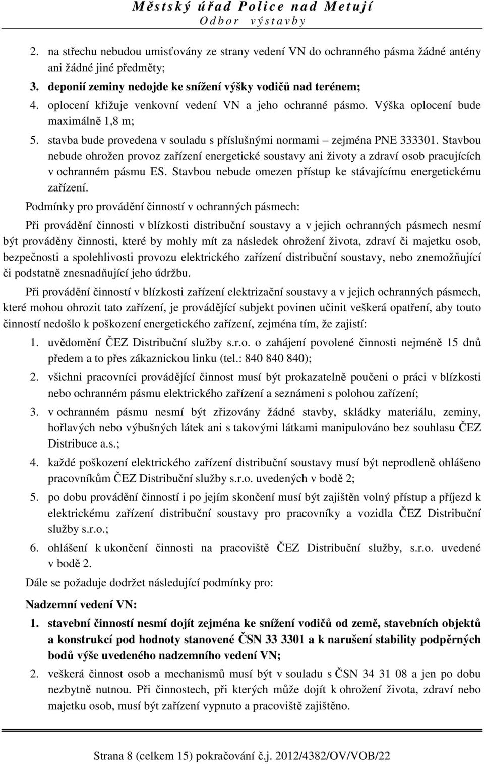 Stavbou nebude ohrožen provoz zařízení energetické soustavy ani životy a zdraví osob pracujících v ochranném pásmu ES. Stavbou nebude omezen přístup ke stávajícímu energetickému zařízení.