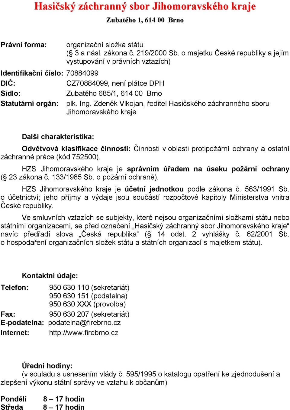 Zdeněk Vlkojan, ředitel Hasičského záchranného sboru Další charakteristika: Odvětvová klasifikace činnosti: Činnosti v oblasti protipožární ochrany a ostatní záchranné práce (kód 752500).