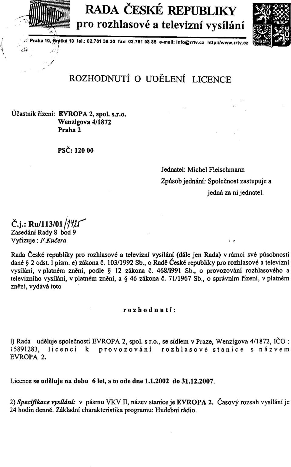 Kučera < t Rada České republiky pro rozhlasové a televizní vysílání (dále jen Rada) v rámci své působnosti dané 2 odst. 1 písm. e) zákona č. 103/1992 Sb.