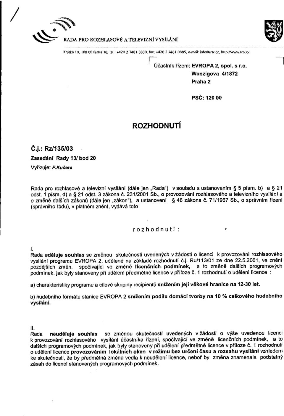 231/2001 Sb., o provozování rozhlasového a televizního vysílání a o změně dalších zákonů (dále jen zákon"), a ustanovení 46 zákona č. 71/1967 Sb.