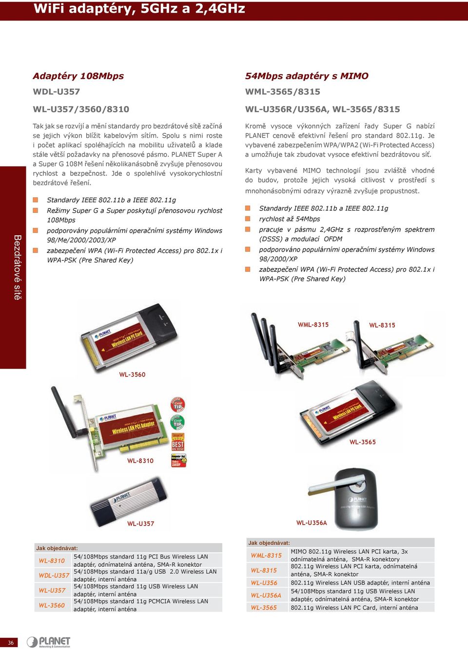 PLANET Super A a Super G 108M řešení několikanásobně zvyšuje přenosovou rychlost a bezpečnost. Jde o spolehlivé vysokorychlostní bezdrátové řešení. Standardy IEEE 802.11b a IEEE 802.
