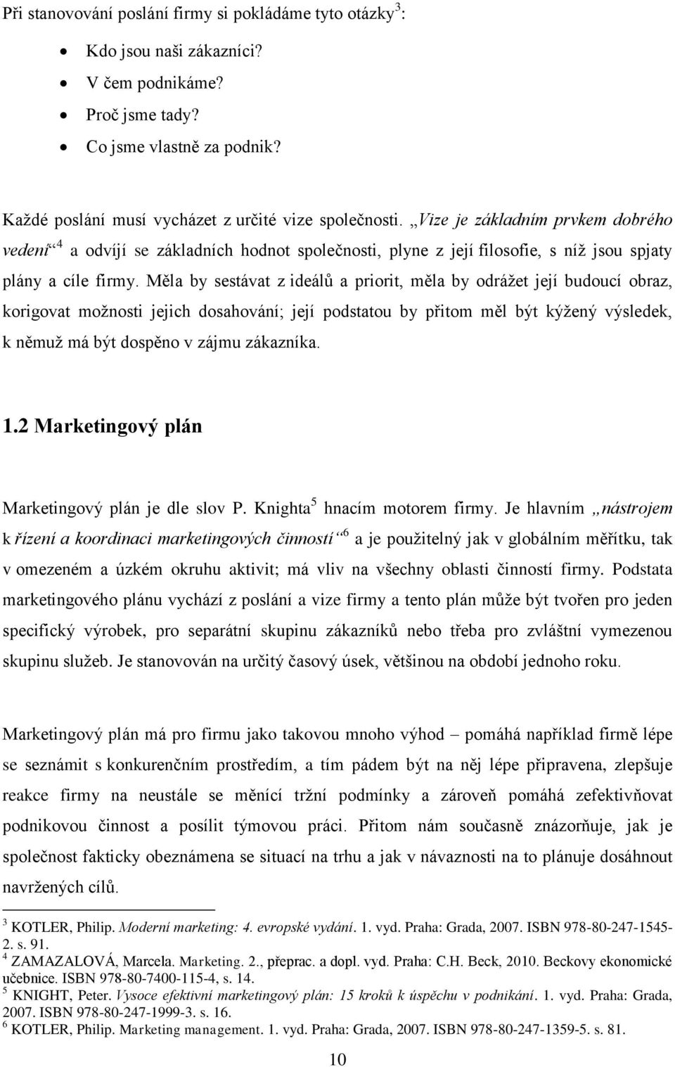 Měla by sestávat z ideálů a priorit, měla by odrážet její budoucí obraz, korigovat možnosti jejich dosahování; její podstatou by přitom měl být kýžený výsledek, k němuž má být dospěno v zájmu