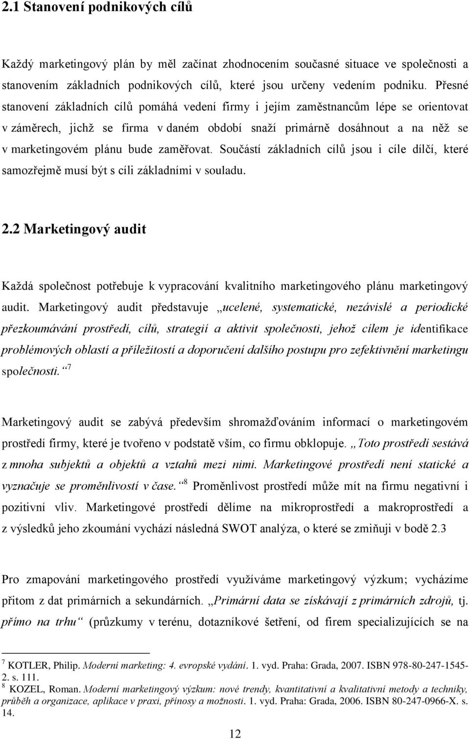 zaměřovat. Součástí základních cílů jsou i cíle dílčí, které samozřejmě musí být s cíli základními v souladu. 2.