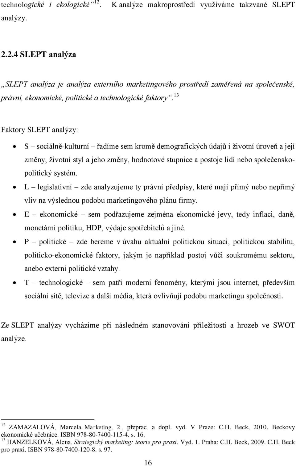 společenskopolitický systém. L legislativní zde analyzujeme ty právní předpisy, které mají přímý nebo nepřímý vliv na výslednou podobu marketingového plánu firmy.