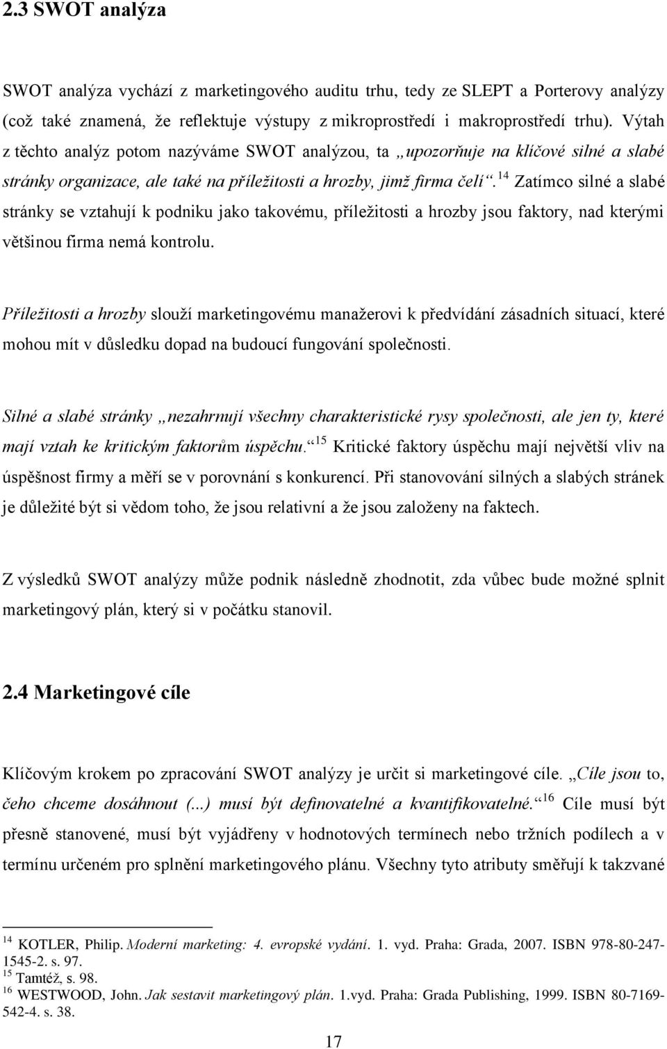 14 Zatímco silné a slabé stránky se vztahují k podniku jako takovému, příležitosti a hrozby jsou faktory, nad kterými většinou firma nemá kontrolu.