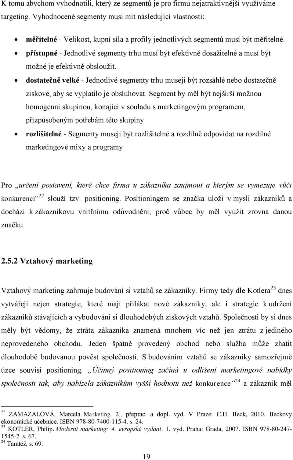 přístupné - Jednotlivé segmenty trhu musí být efektivně dosažitelné a musí být možné je efektivně obsloužit.