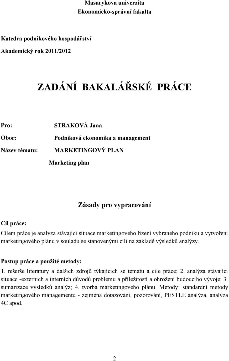 souladu se stanovenými cíli na základě výsledků analýzy. Postup práce a použité metody: 1. rešerše literatury a dalších zdrojů týkajících se tématu a cíle práce; 2.