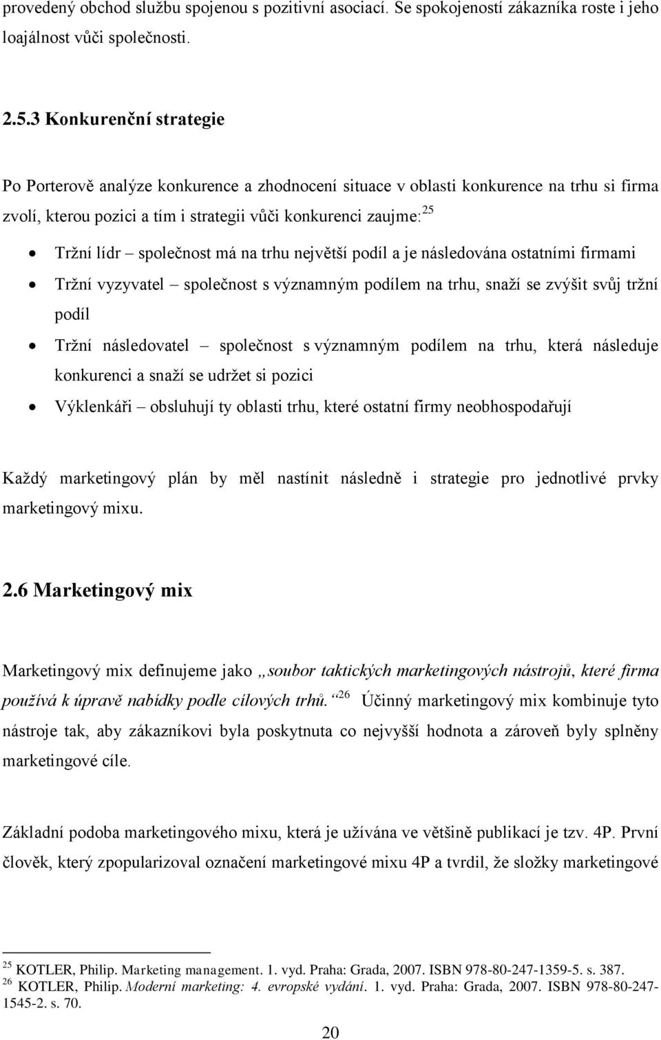 společnost má na trhu největší podíl a je následována ostatními firmami Tržní vyzyvatel společnost s významným podílem na trhu, snaží se zvýšit svůj tržní podíl Tržní následovatel společnost s