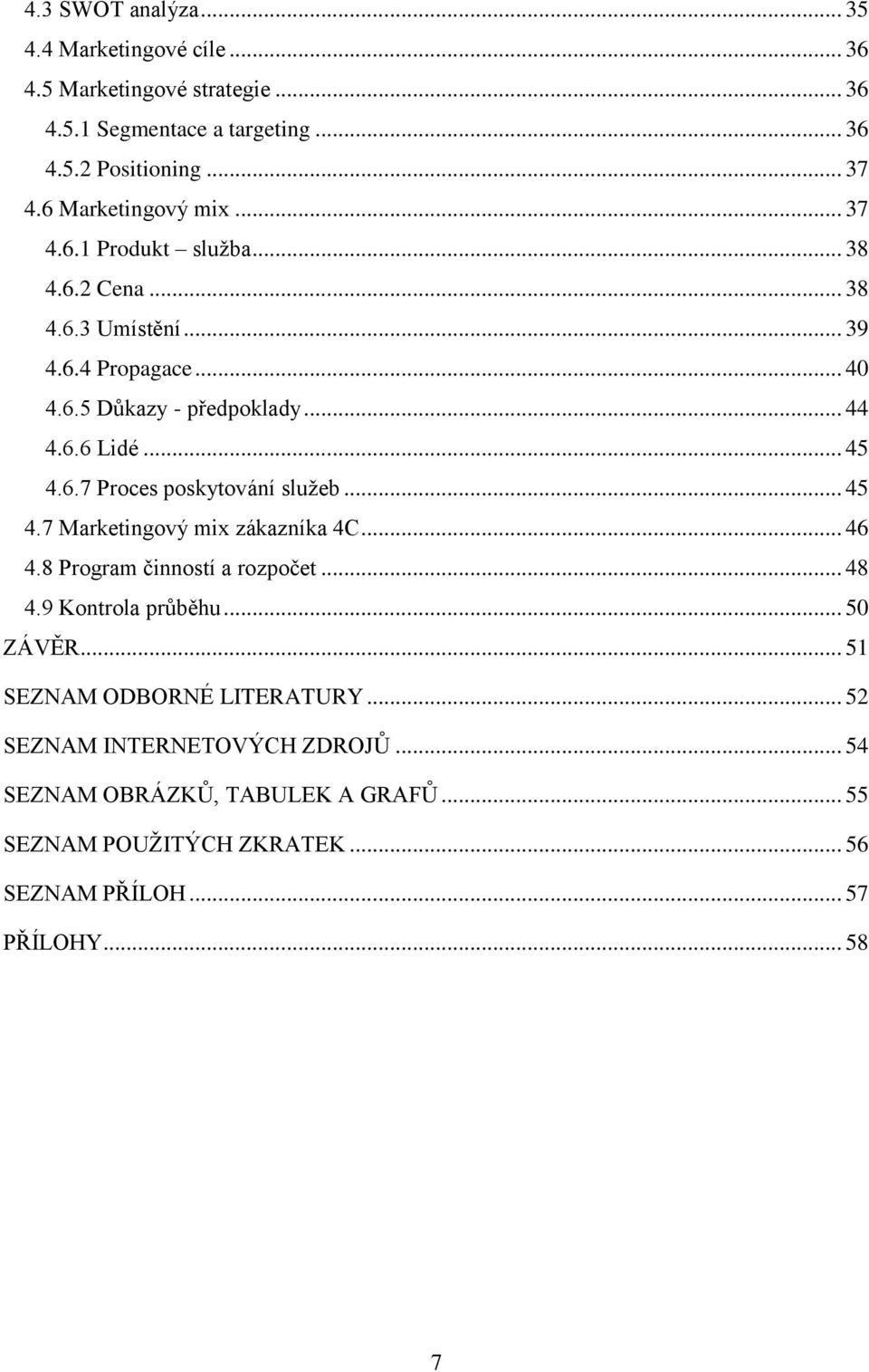 .. 45 4.6.7 Proces poskytování služeb... 45 4.7 Marketingový mix zákazníka 4C... 46 4.8 Program činností a rozpočet... 48 4.9 Kontrola průběhu... 50 ZÁVĚR.