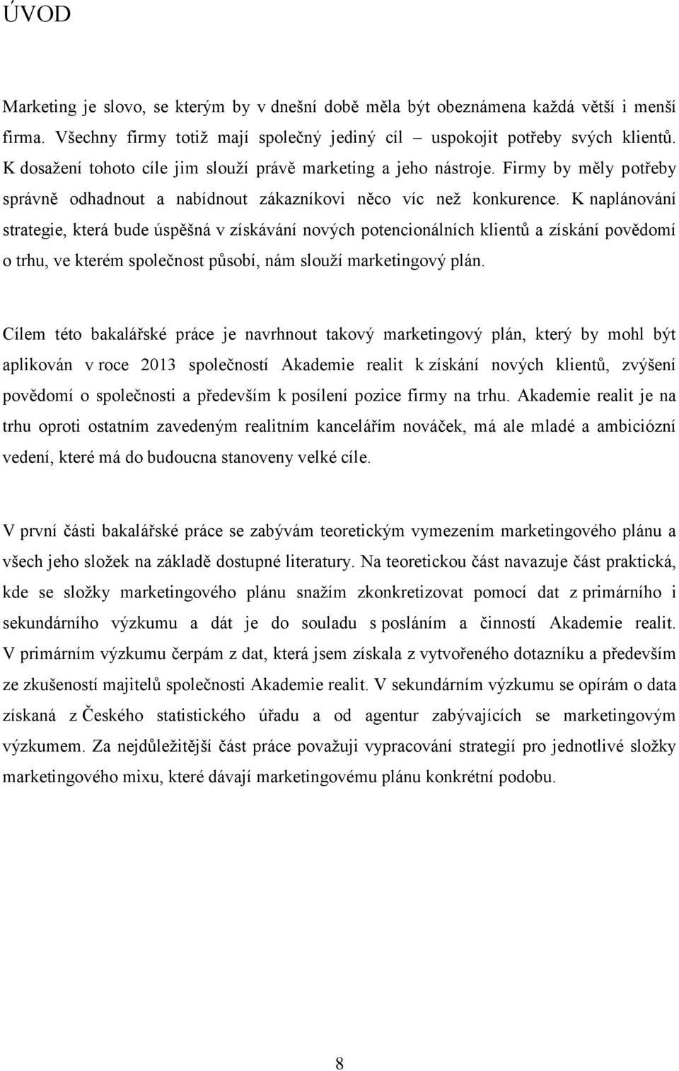 K naplánování strategie, která bude úspěšná v získávání nových potencionálních klientů a získání povědomí o trhu, ve kterém společnost působí, nám slouží marketingový plán.