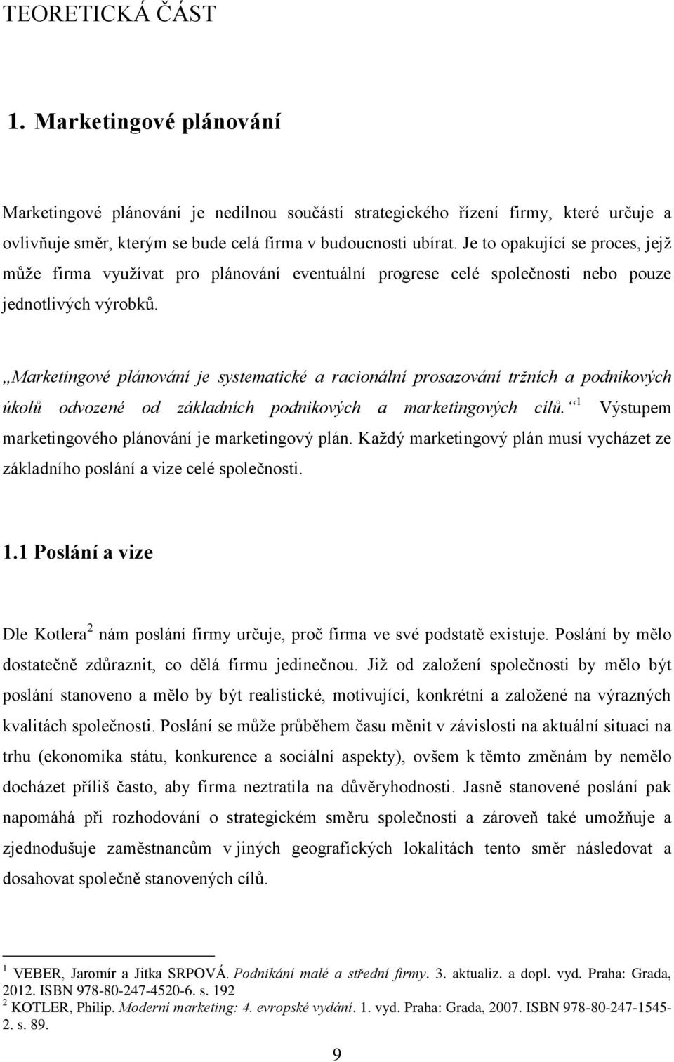Marketingové plánování je systematické a racionální prosazování tržních a podnikových úkolů odvozené od základních podnikových a marketingových cílů.