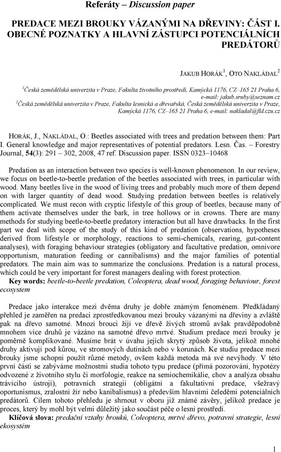 jakub.sruby@seznam.cz 2 Česká zemědělská univerzita v Praze, Fakulta lesnická a dřevařská, Česká zemědělská univerzita v Praze, Kamýcká 1176, CZ 165 21 Praha 6, e-mail: nakladal@fld.czu.cz HORÁK, J.