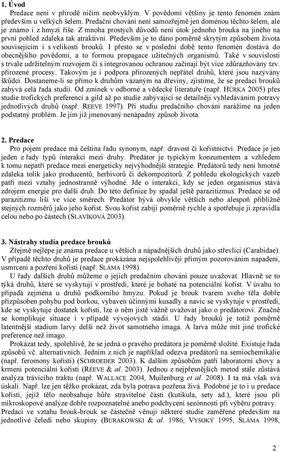 Především je to dáno poměrně skrytým způsobem života souvisejícím i s velikostí brouků.